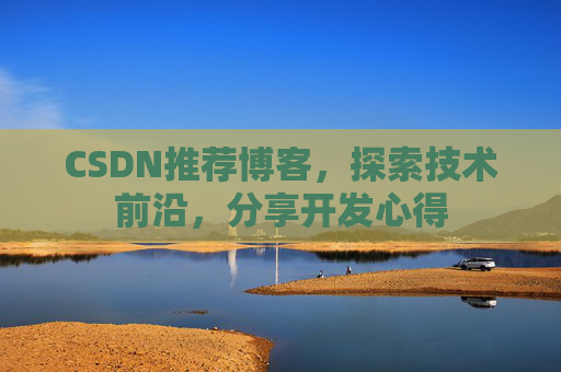 CSDN推荐博客，探索技术前沿，分享开发心得